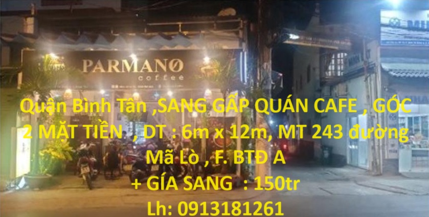 Quận Bình Tân ,SANG GẤP QUÁN CAFE , GÓC 2 MẶT TIỀN  , DT : 6m x 12m, MT 243 đường Mã Lò , F. BTĐ A